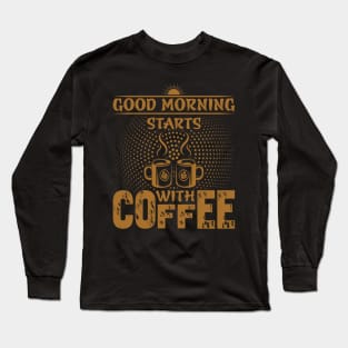 Good Morning Starts With Coffee- Funny Coffee Quote, Coffee Long Sleeve T-Shirt